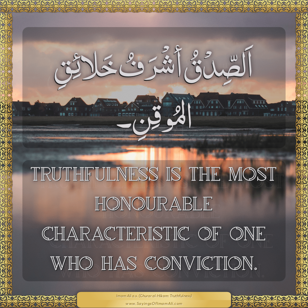 Truthfulness is the most honourable characteristic of one who has...